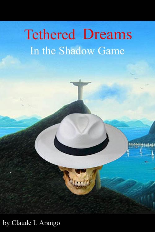 Cover of the book Tethered Dreams in the Shadow Game by Claude L Arango, Claude L Arango