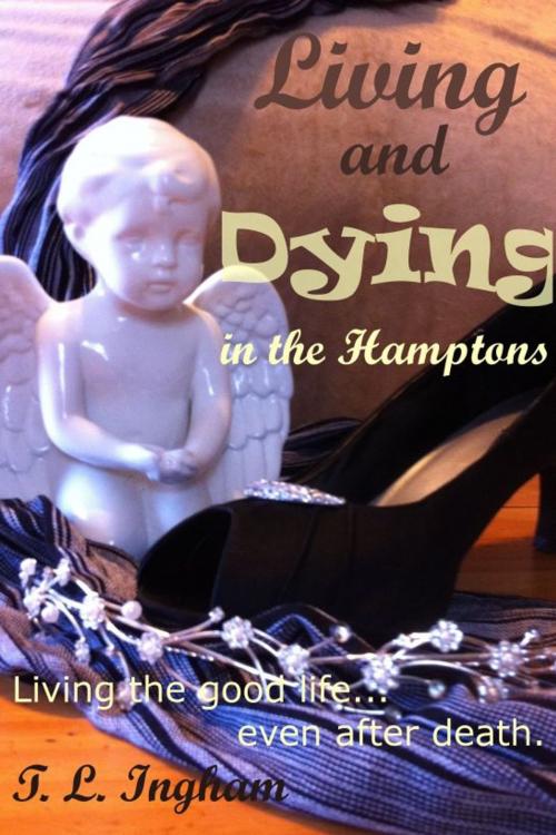 Cover of the book Living and Dying in the Hamptons by T. L. Ingham, T. L. Ingham