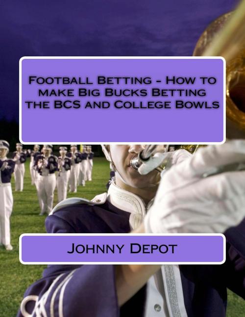 Cover of the book Football Betting: How to make Big Bucks Betting the BCS and College Bowls by Johnny Depot, Mega Media Depot