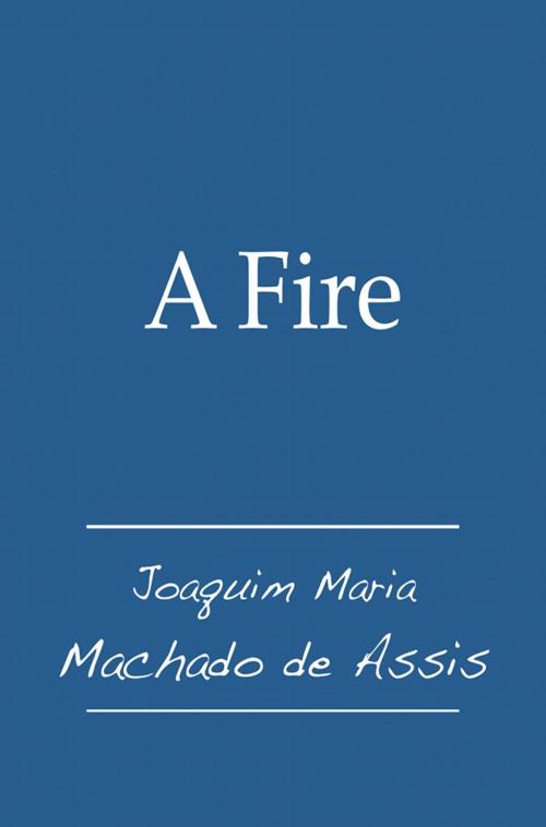 Cover of the book A Fire by Joaquim Maria Machado de Assis, Fario