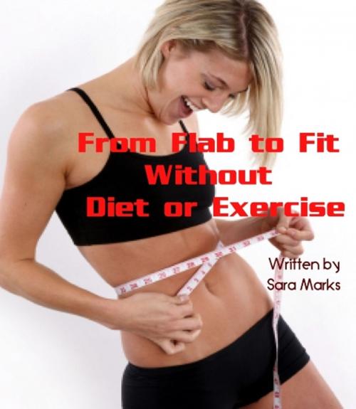 Cover of the book From Flab to Fit Without Diet or Exercise by Sara Marks, Sara Marks