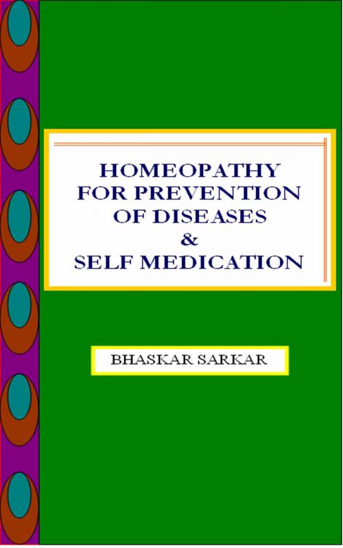 Cover of the book Homeopathy for Prevention of Diseases and Self Medication by Bhaskar Sarkar, Bhaskar Sarkar