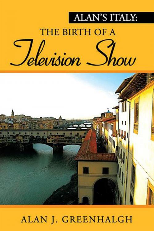 Cover of the book Alan's Italy: the Birth of a Television Show by Alan J. Greenhalgh, Xlibris US