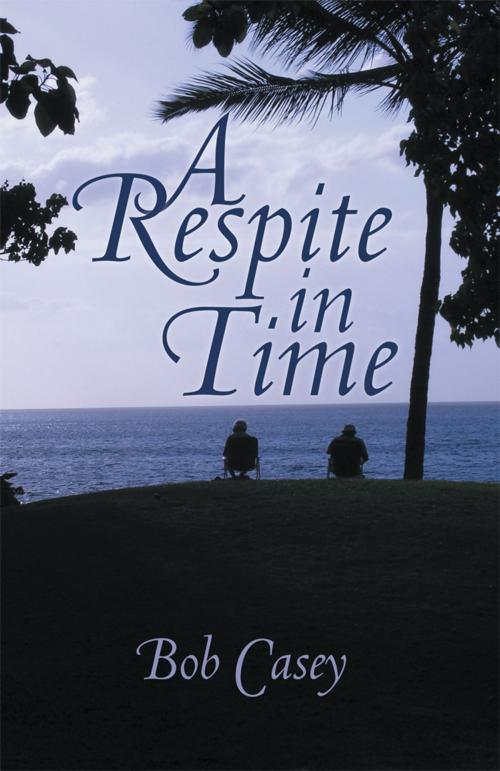 Cover of the book A Respite in Time by Bob Casey, AuthorHouse
