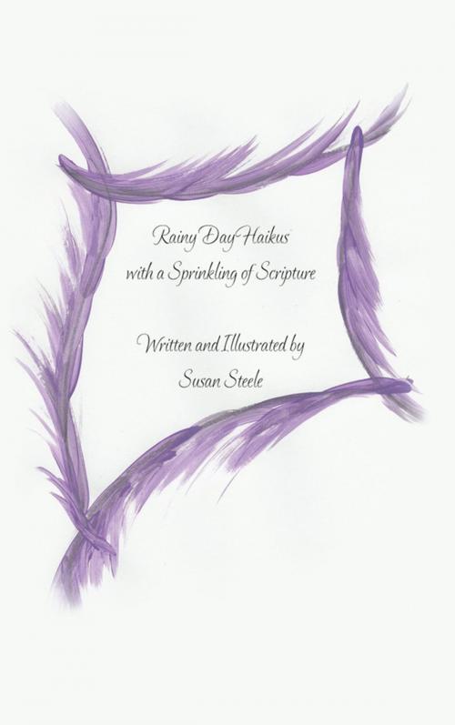 Cover of the book Rainy Day Haikus with a Sprinkling of Scripture by Susan Steele, AuthorHouse