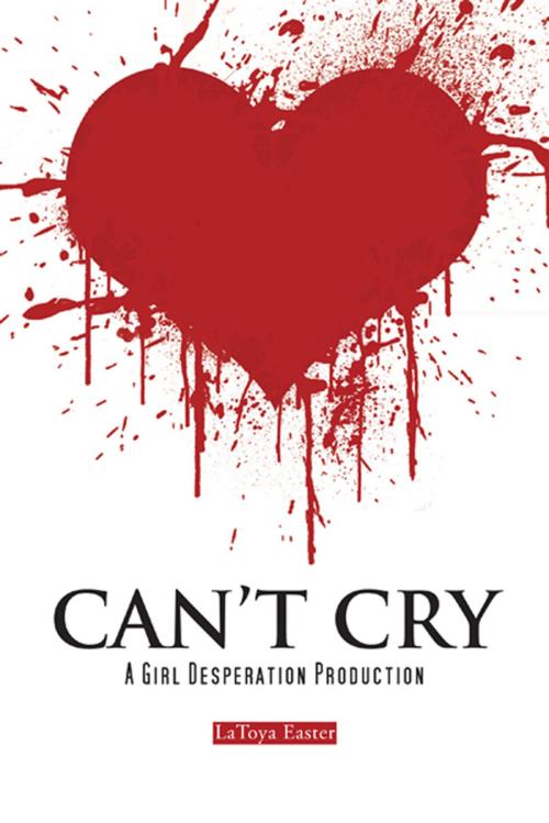 Cover of the book Can't Cry by LaToya Easter, AuthorHouse