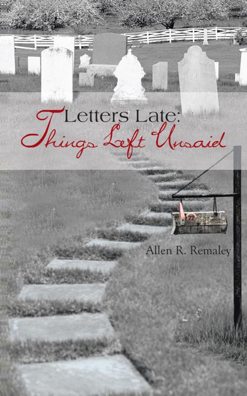 Cover of the book Letters Late: Things Left Unsaid by Allen R. Remaley, AuthorHouse