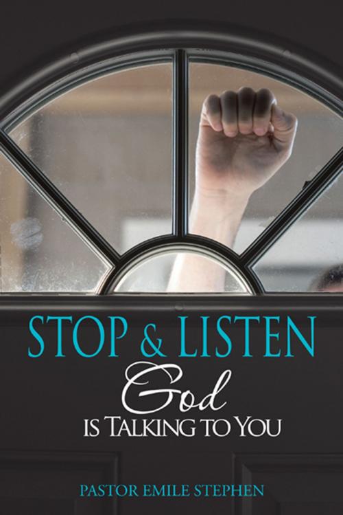 Cover of the book Stop & Listen by Pastor Emile Stephen, AuthorHouse