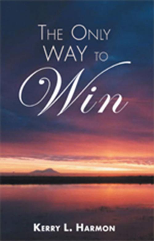 Cover of the book The Only Way to Win by Kerry L. Harmon, Xlibris US