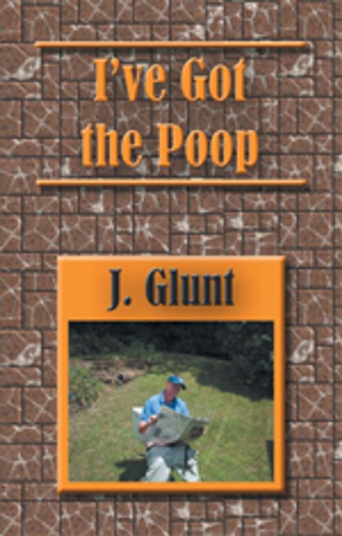 Cover of the book I've Got the Poop by J. Glunt, Xlibris US