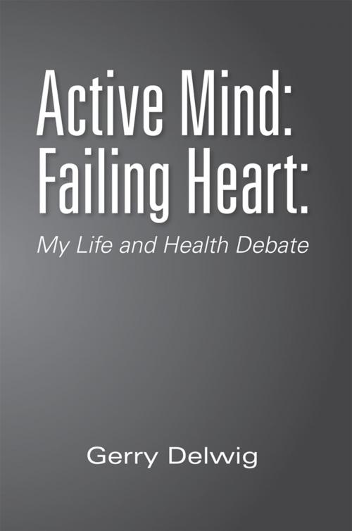 Cover of the book Active Mind: Failing Heart: by Gerry Delwig, Xlibris AU
