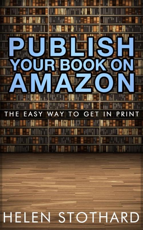 Cover of the book Publish Your Book On Amazon: The Easy Way To Get In Print by Helen Stothard, HLS Publishing Solutions