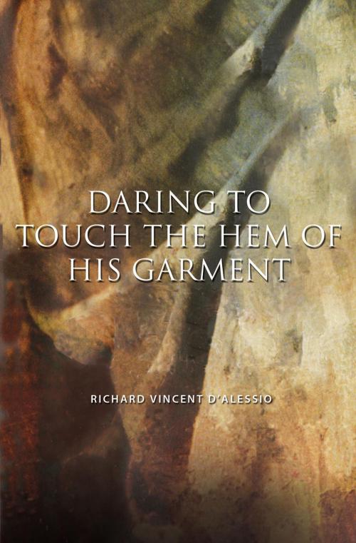 Cover of the book Daring to Touch the Hem of His Garment by Richard Vincent D'Alessio, Essence Publishing