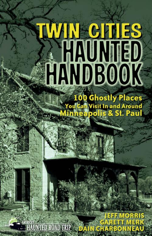 Cover of the book Twin Cities Haunted Handbook by Jeff Morris, Garett Merk, Dain Charbonneau, Clerisy Press