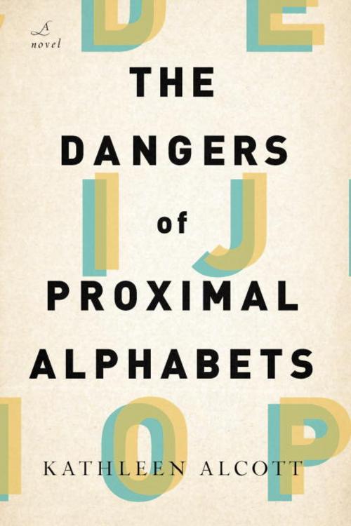 Cover of the book The Dangers of Proximal Alphabets by Kathleen Alcott, Other Press