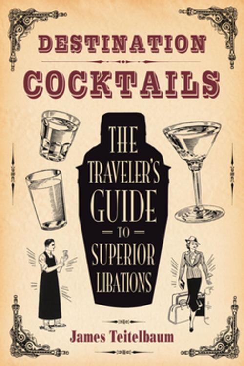Cover of the book Destination: Cocktails by James Teitelbaum, Santa Monica Press