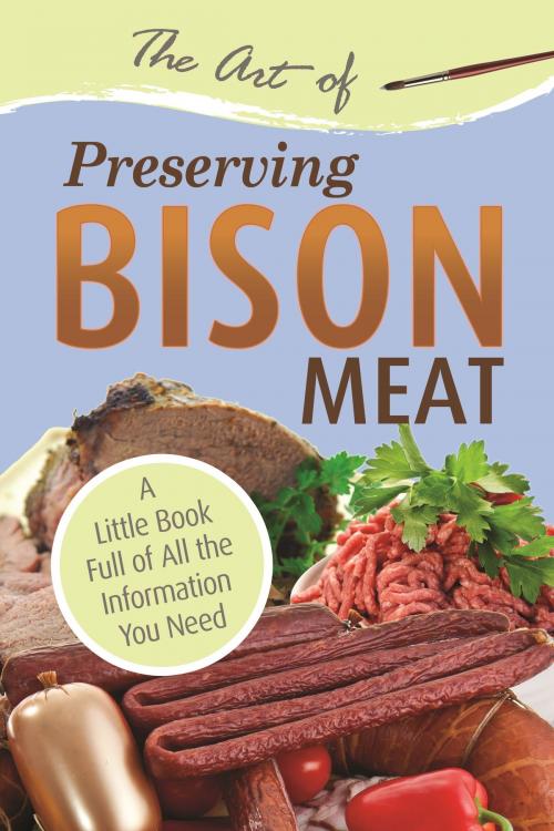 Cover of the book The Art of Preserving Bison: A Little Book Full of All the Information You Need by Atlantic Publishing Group Atlantic Publishing Group, Atlantic Publishing Group