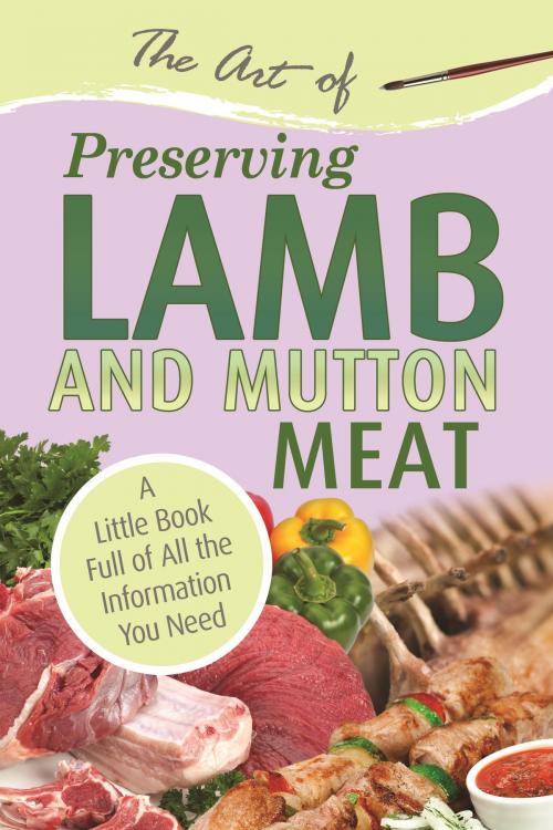 Cover of the book The Art of Preserving Lamb & Mutton: A Little Book Full of All the Information You Need by Atlantic Publishing Group Atlantic Publishing Group, Atlantic Publishing Group