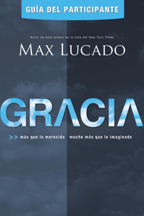 Cover of the book Gracia -Guía del participante by Max Lucado, Grupo Nelson