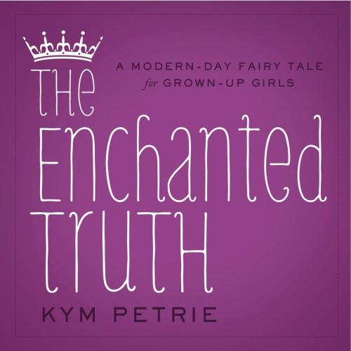 Cover of the book The Enchanted Truth by Kym Petrie, Greenleaf Book Group Press