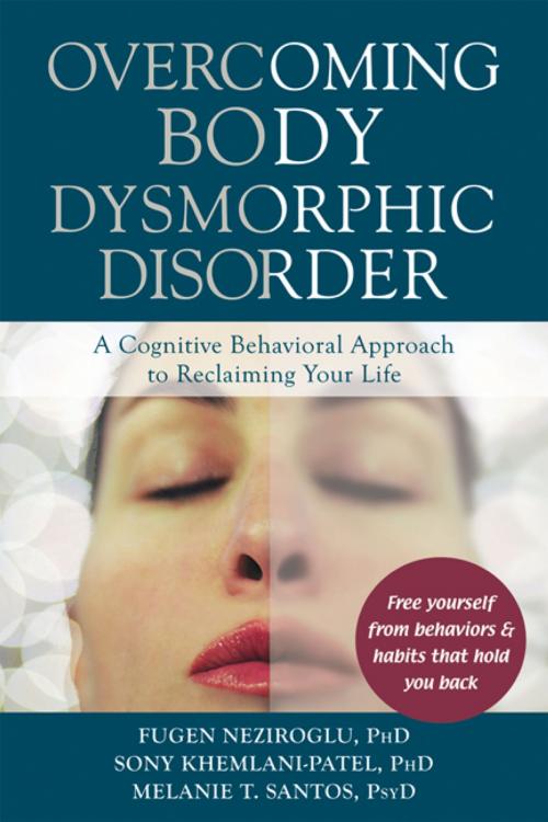Cover of the book Overcoming Body Dysmorphic Disorder by Fugen Neziroglu, PhD, ABBP, ABPP, Sony Khemlani-Patel, PhD, Melanie T. Santos, PsyD, New Harbinger Publications