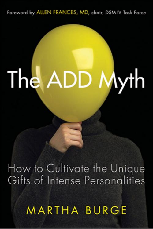 Cover of the book The ADD Myth: How to Cultivate the Unique Gifts of Intense Personalities by Martha Burge, Red Wheel Weiser
