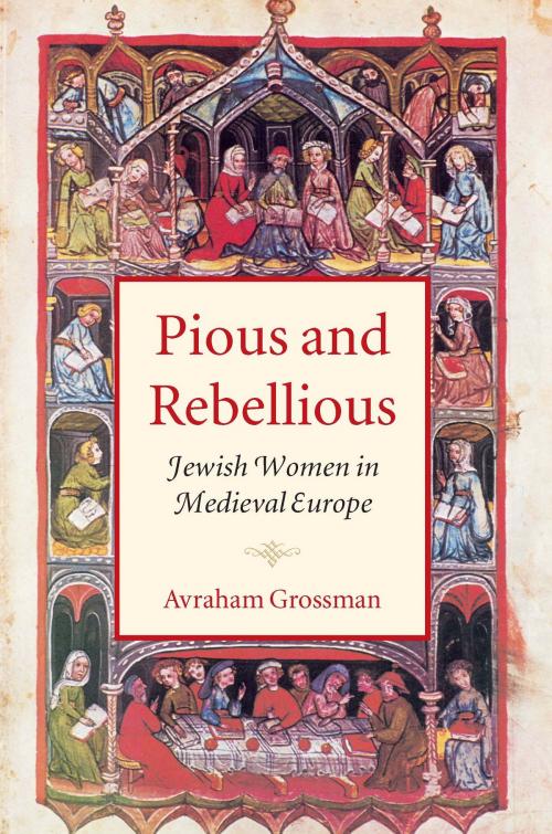 Cover of the book Pious and Rebellious by Avraham Grossman, Brandeis University Press