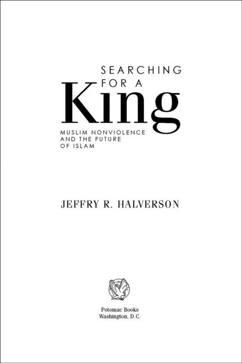 Cover of the book Searching for a King: Muslim Nonviolence and the Future of Islam by Jeffry R. Halverson, Potomac Books Inc.