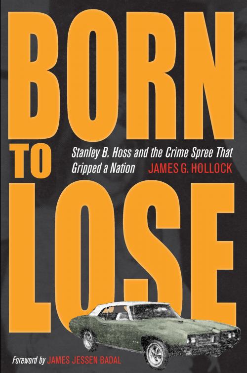 Cover of the book Born to Lose: Stanley B. Hoss and the Crime Spree That Gripped a Nation by James G. Hollock, Kent State University Press