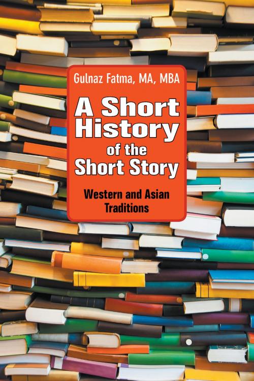 Cover of the book A Short History of the Short Story by Gulnaz Fatma, Loving Healing Press