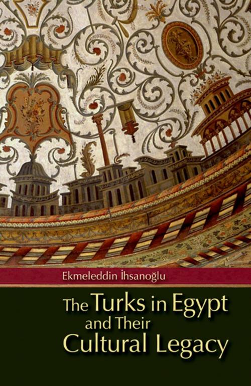 Cover of the book The Turks in Egypt and their Cultural Legacy by Ekmeleddin Ihsanoglu, The American University in Cairo Press