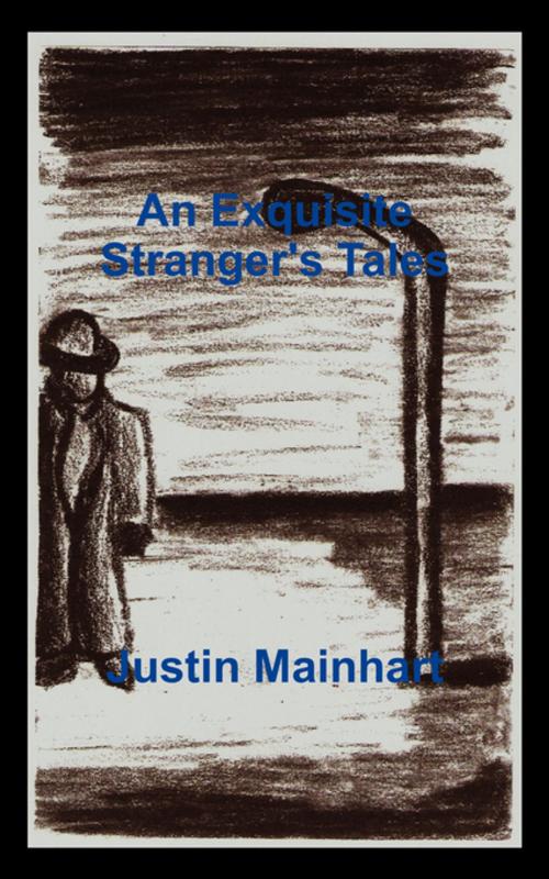 Cover of the book An Exquisite Stranger's Tales by Justin Mainhart, FastPencil, Inc.
