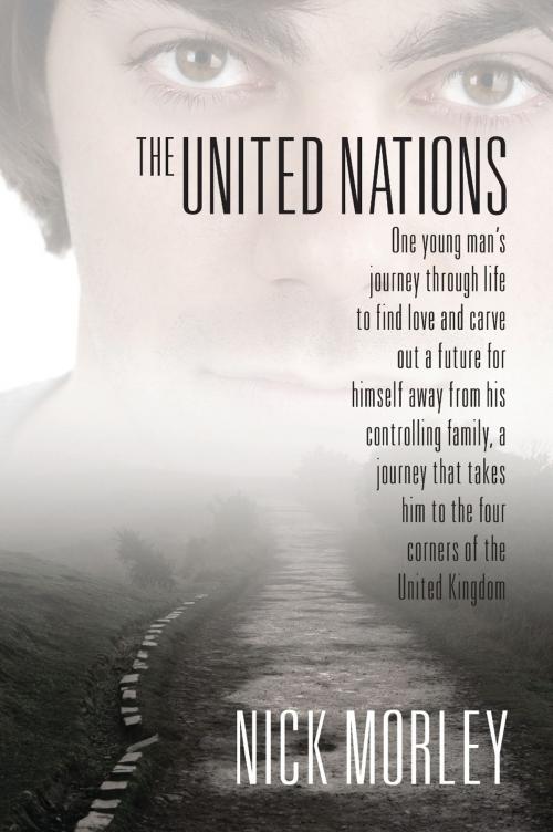 Cover of the book The United Nations : One young man's journey through life to find love and carve out a future for himself away from his controlling family, a journey that takes him to the four corners of the United Kingdom by Nick Morley, EB