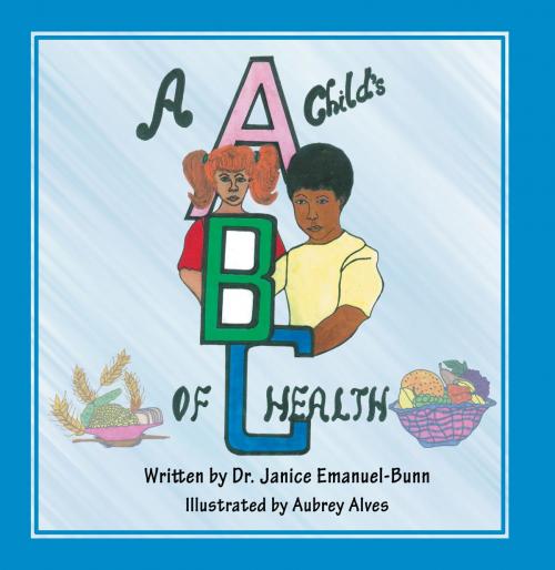 Cover of the book A Childs ABC of Health by Dr. Janice Emanuel-Bunn, Eloquent Books