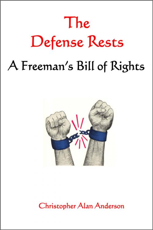 Cover of the book The Defense Rests: A Freeman's Bill of Rights by Christopher Alan Anderson, First Edition Design Publishing