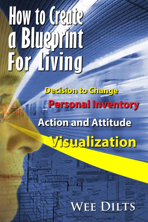 Cover of the book How to Create a Blueprint for Living by Wee Dilts, BookBaby