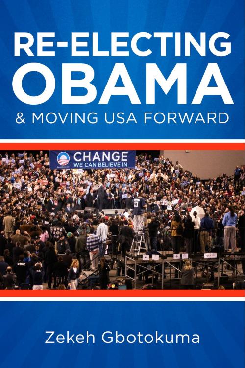 Cover of the book Re-Electing President Obama & Moving USA Forward by Zekeh S. Gbotokuma, BookBaby