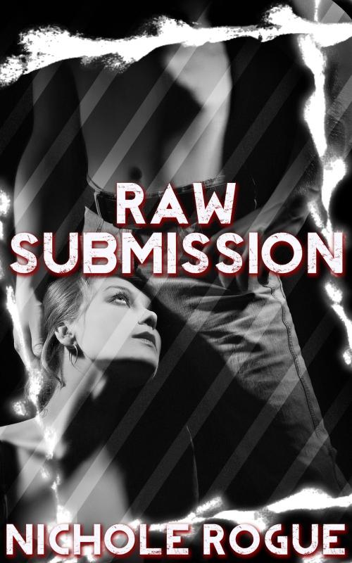 Cover of the book Raw Submission by Nichole Rogue, Xplicit Press