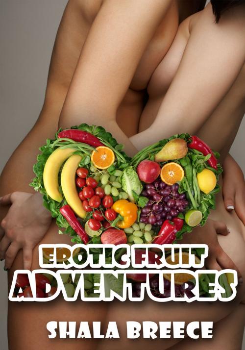 Cover of the book Erotic Fruit Adventures by Shala Breece, Xplicit Press