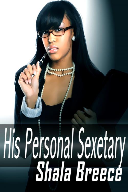 Cover of the book His Personal Sexetary by Shala Breece, Xplicit Press