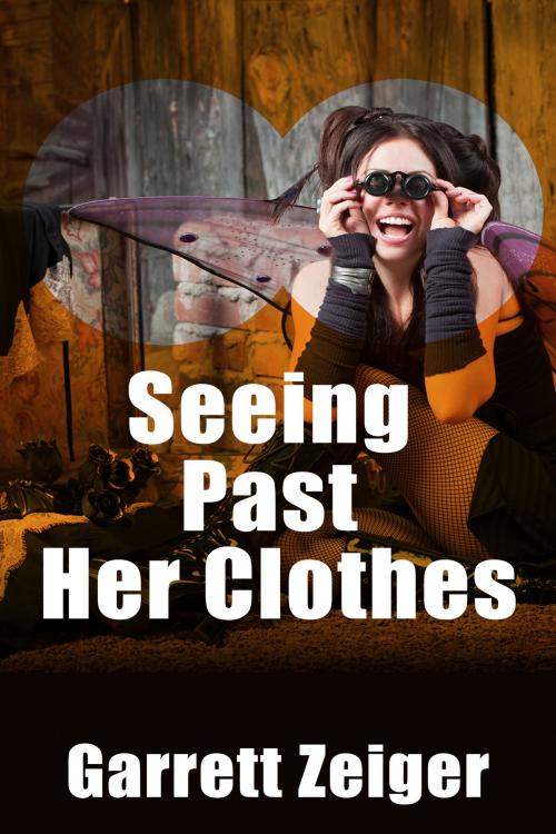 Cover of the book Seeing Past Her Clothes by Garrett Zeiger, Xplicit Press