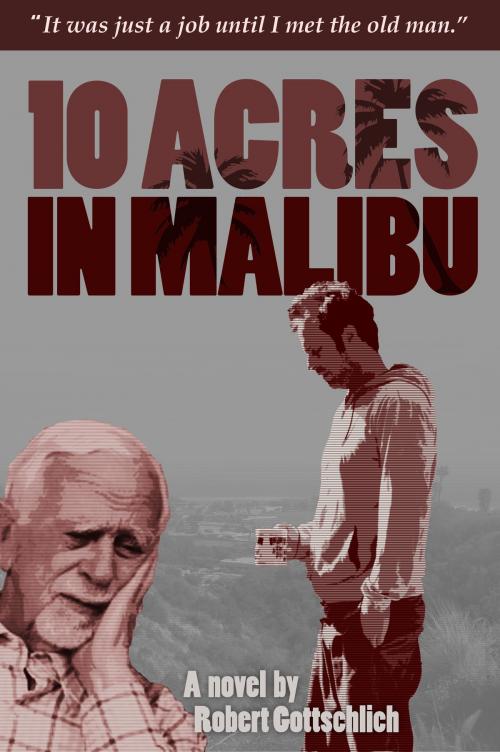 Cover of the book Ten Acres In Malibu by Robert Gottschlich, BookBaby