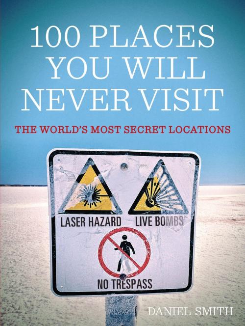 Cover of the book 100 Places You Will Never Visit by Daniel Smith, Dan Smith, Quercus Publishing