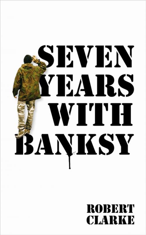 Cover of the book Seven Years with Banksy by Robert Clarke, Michael O'Mara