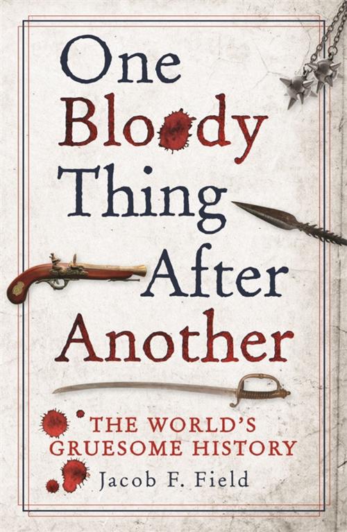 Cover of the book One Bloody Thing After Another by Jacob F. Field, Michael O'Mara