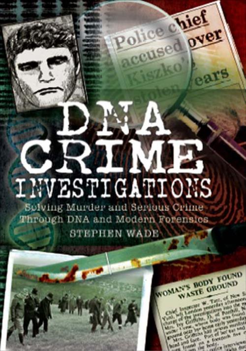 Cover of the book DNA Crime Investigations by Stephen Wade, Pen & Sword Books