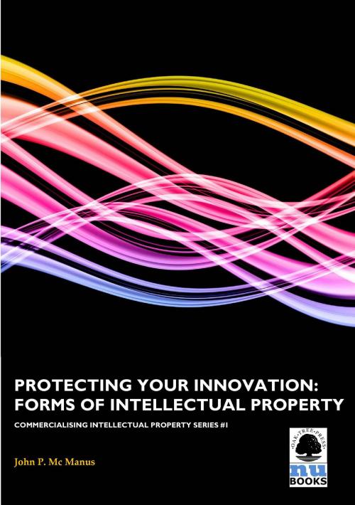 Cover of the book Protecting Your Innovation: Forms of Intellectual Property by John P Mc Manus, Oak Tree Press