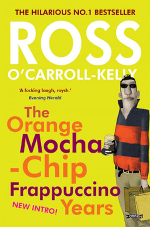 Cover of the book Ross O'Carroll-Kelly: The Orange Mocha-Chip Frappuccino Years by Ross O'Carroll-Kelly, The O'Brien Press