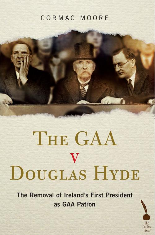 Cover of the book The GAA v Douglas Hyde: The Removal of Ireland's First President as GAA Patron by Cormac Moore, The Collins Press