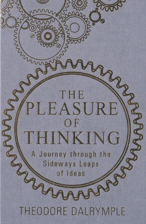 Cover of the book The Pleasure of Thinking by Theodore Dalrymple, Gibson Square